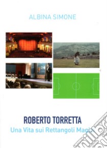 Roberto Torretta. Una vita sui rettangoli magici libro di Albina Simone