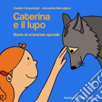 Caterina e il lupo. Storia di un'amicizia speciale libro di Campolonghi Carolina; Mercogliano Antonietta