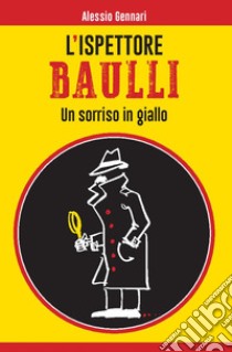 L'ispettore Baulli. Un sorriso in giallo libro di Gennari Alessio