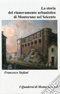 La storia del rinnovamento urbanistico di Monterano nel Seicento libro di Stefani Francesco