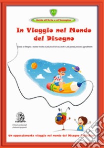 In viaggio nel mondo del disegno. Un appassionante viaggio nel mondo del disegno artistico. Con DVD video libro di GiobattiLibri (cur.)