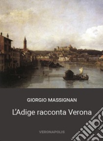 L'Adige racconta Verona libro di Massignan Giorgio