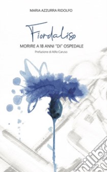 Fiordaliso. Morire a 18 anni «di» ospedale libro di Ridolfo Maria Azzurra