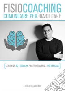 FisioCoaching. Comunicare per riabilitare. Nuova ediz. libro di Mari G. (cur.)