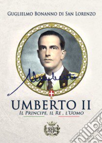 Umberto II. Il principe, il re, l'uomo libro di Bonanno di San Lorenzo Guglielmo