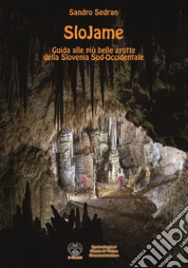 SloJame. Guida alle più belle grotte della Slovenia Sud-Occidentale. Ediz. italiana e inglese libro di Sedran Sandro