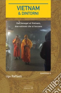 Vietnam & dintorni. Quaderno. Vol. 6: Dal Senegal al Vietnam, due estremi che si toccano libro di Raffaelli Ugo