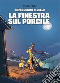 La finestra sul porcile. Superdekko & Dello libro di MisterBad