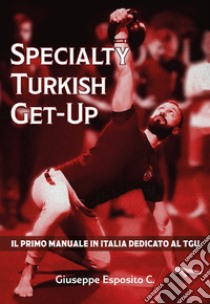 Specialty Turkish Get-Up. Il primo manuale in Italia dedicato al TGU libro di Giuseppe Esposito C.