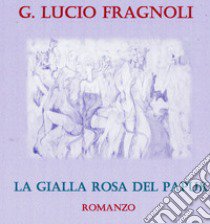 La gialla rosa del Papuk. Nuova ediz. libro di Fragnoli Giuseppe Lucio