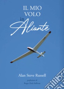 Il mio volo in aliante. Ediz. illustrata libro di Russell Alan Steve