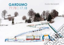 Gardumo 77/78 17/18. Un racconto in 40 immagini a 40 anni dagli scritti di Alessandro Cucagna. Ediz. illustrata libro di Benedetti Guido