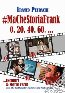 #Ma Che Storia Frank 0. 20. 40. 60... Incontri & storie vere libro di Frank