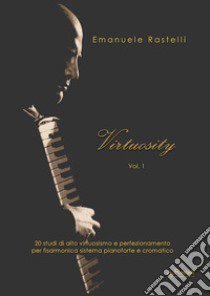 Virtuosity. 20 studi di alto virtuosismo e perfezionamento per fisarmonica sistema pianoforte e cromatico. Vol. 1 libro di Rastelli Emanuele