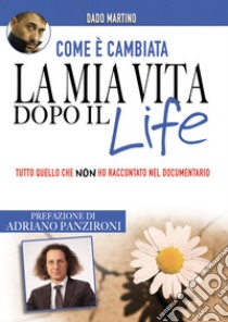 Come è cambiata la mia vita dopo il Life. Tutto quello che non ho raccontato nel documentario libro di Dado Martino