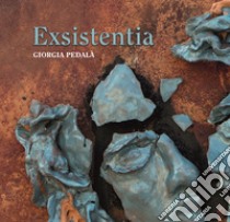 Exsistentia. Ediz. illustrata libro di Pedalà Giorgia