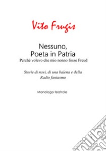 Nessuno, poeta in patria. Perché volevo che mio nonno fosse Freud. Storie di navi, di una balena e della Radio fantasma libro di Frugis Vito