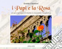 I papi e la rosa. Un giro nel centro di Viterbo in macchina... fotografica libro di Cipolloni Evaldo