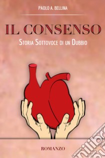 Il consenso. Storia sottovoce di un dubbio libro di Bellina Paolo A.