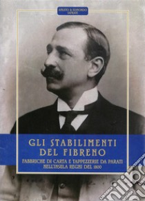 Gli stabilimenti del fibreno. Fabbriche di carta e tappezzerie da parati nell'insula regni del 1800. Ediz. illustrata libro di Iafrate Amleto; Iafrate Edmondo