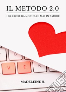 Il metodo 2.0. I 10 errori da non fare mai in amore libro di Madeleine H.