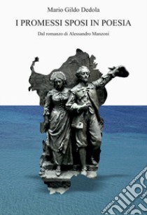 I Promessi sposi in poesia. Dal romanzo di Alessandro Manzoni libro di Dedola Mario Gildo