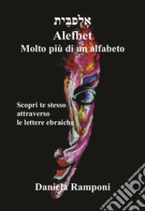 Alefbet. Molto più di un alfabeto. Scopri te stesso attraverso le lettere ebraiche. Con Carte libro di Ramponi Daniela