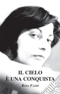 Il cielo è una conquista. Nuova ediz. libro di Fazio Rosa