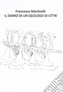 Il diario di un geologo di città libro di Martinelli Francesco