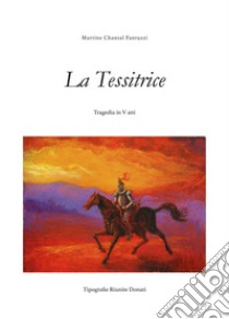 La tessitrice. Tragedia in V atti. Ediz. integrale libro di Fantuzzi Martine Chantal