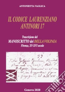 Il Codice Laurenziano Antinori 17. Trascrizione del manoscritto dei Della Volpaia. Firenze, XV e XVI secolo libro di Vaglica Antonietta