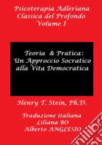 Psicoterapia adleriana classica del profondo. Vol. 1: Teoria e pratica: un approccio socratico alla vita democratica libro di Stein Henry T.