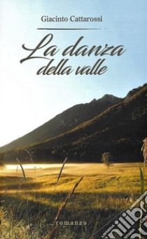 La danza della valle libro di Cattarossi Giacinto