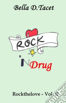 Rock 'n Drug. Rockthelove. Vol. 2 libro di Bella Desmond Tacet
