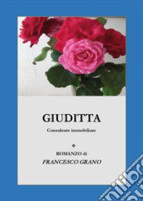 Giuditta. Consulente immobiliare libro di Grano Francesco