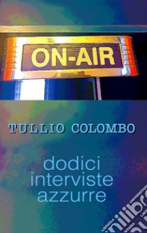 On air. Dodici interviste azzurre libro di Colombo Tullio