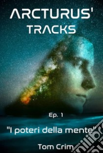 I poteri della mente. Arcturus' tracks. Vol. 1 libro di Crim Tom