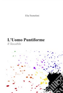 L'uomo puntiforme. Il tascabile libro di Tremoloni Elia