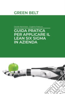 Guida pratica per applicare il lean six sigma in azienda. Green belt. Ediz. integrale libro di Frescura Eugenio; Martinazzo Davide