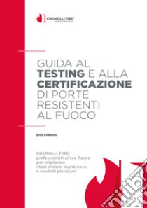 Guida al testing e alla certificazione di porte resistenti al fuoco. La più ampia panoramica di un settore complesso e dinamico libro di Chemolli Eros