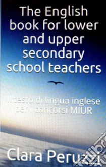 The English book for lower and upper school teachers libro di Peruzzi Clara