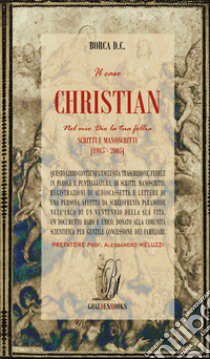 Il caso Christian. Nel mio Dio la tua follia (1985-2005). Scritti e manoscritti di un paziente affetto da schizofrenia paranoide cronica libro di Borca D. C. (cur.)