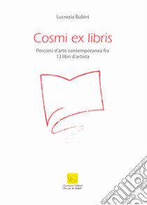 Cosmi ex libris. Percorsi d'arte contemporanea fra 13 libri d'artista. Catalogo della mostra (Roma, 20 febbraio-19 marzo 2020). Ediz. illustrata libro di Rubini Lucrezia