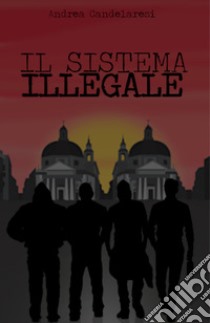 Il sistema illegale libro di Candelaresi Andrea