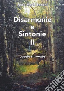 Disarmonie e sintonie. Vol. 2: Poesie ritrovate libro di Bencini Anna Maria