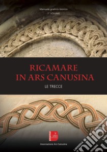 Ricamare in Ars canusina. Le trecce. Vol. 1: Manuale pratico-teorico libro