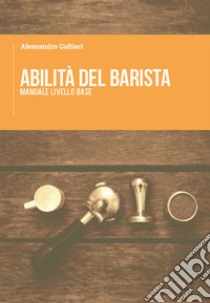 Abilità del barista. Manuale livello base libro di Galtieri Alessandro; Caroli C. (cur.)