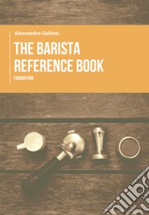 The barista reference book. Foundation libro di Galtieri Alessandro; Caroli C. (cur.)