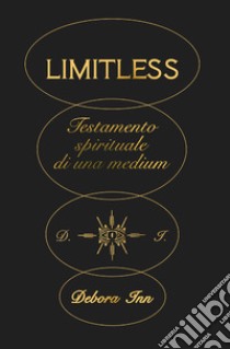 Limitless. Testamento spirituale di una medium. Ediz. bilingue libro di Debora Inn