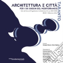 Architettura e città per i XX Giochi del Mediterraneo a Taranto. Esito del Corso di Progettazione Architettonica 4A 2019-2020, CdL in Architettura, Politecnico di Bari libro di Fallacara G. (cur.); Stigliano M. (cur.)